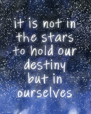 It Is Not In The Stars To Hold Our Destiny - Quote Art Print