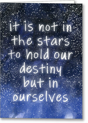 It Is Not In The Stars To Hold Our Destiny - Quote Greeting Card