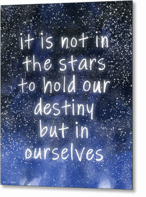 It Is Not In The Stars To Hold Our Destiny - Quote Metal Print