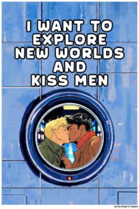 Art for gay Sci-fi fans - with a fun geeky quote that reads "I want to explore new worlds and kiss men."