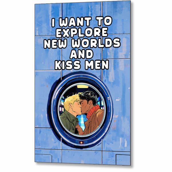Fun Gay sci-fi Metal print that features a starship kiss and the phrase "I want to explore new worlds and kiss men" - great for gay male sci-fi fans